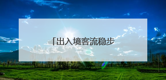 出入境客流稳步增长 京津冀的这场联动初见成效