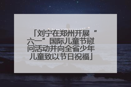 刘宁在郑州开展“六一”国际儿童节慰问活动并向全省少年儿童致以节日祝福