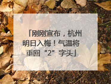 刚刚宣布，杭州明日入梅！气温将重回“2”字头