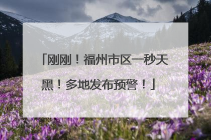 刚刚！福州市区一秒天黑！多地发布预警！