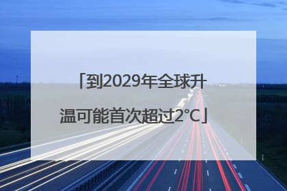 到2029年全球升温可能首次超过2℃