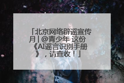 北京网络辟谣宣传月│@青少年 这份《AI谣言识别手册》，请查收！