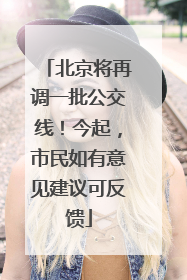 北京将再调一批公交线！今起，市民如有意见建议可反馈