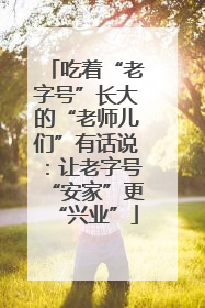 吃着“老字号”长大的“老师儿们”有话说：让老字号“安家”更“兴业”