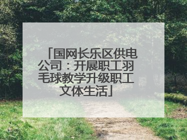 国网长乐区供电公司：开展职工羽毛球教学升级职工文体生活