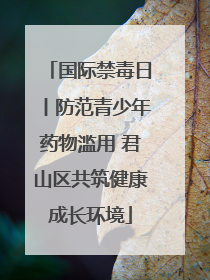 国际禁毒日丨防范青少年药物滥用 君山区共筑健康成长环境