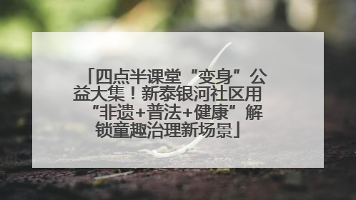 四点半课堂“变身”公益大集！新泰银河社区用“非遗+普法+健康”解锁童趣治理新场景