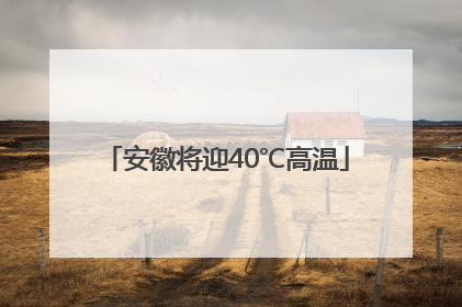 安徽将迎40℃高温