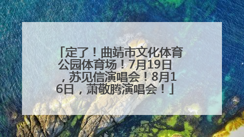 定了！曲靖市文化体育公园体育场！7月19日，苏见信演唱会！8月16日，萧敬腾演唱会！