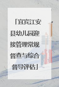 宜宾江安县幼儿园迎接管理常规督查与综合督导评估