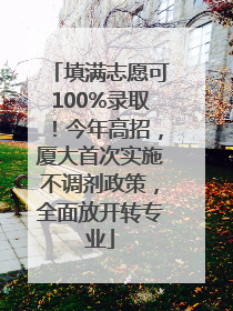 填满志愿可100%录取！今年高招，厦大首次实施不调剂政策，全面放开转专业