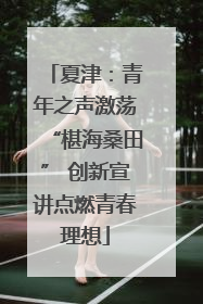 夏津：青年之声激荡“椹海桑田” 创新宣讲点燃青春理想