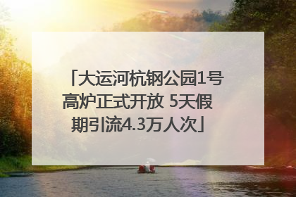 大运河杭钢公园1号高炉正式开放 5天假期引流4.3万人次