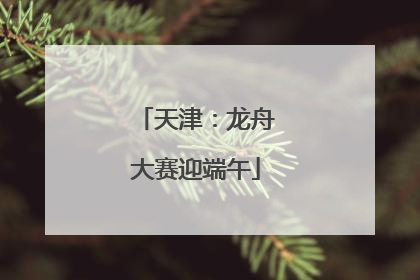 天津：龙舟大赛迎端午