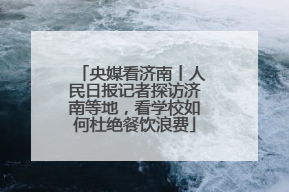 央媒看济南丨人民日报记者探访济南等地，看学校如何杜绝餐饮浪费