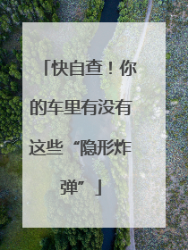 快自查！你的车里有没有这些“隐形炸弹”