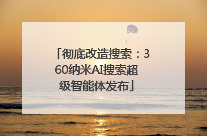 彻底改造搜索：360纳米AI搜索超级智能体发布