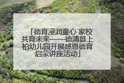 德育浸润童心 家校共育未来——德清县上柏幼儿园开展感恩德育启蒙讲座活动
