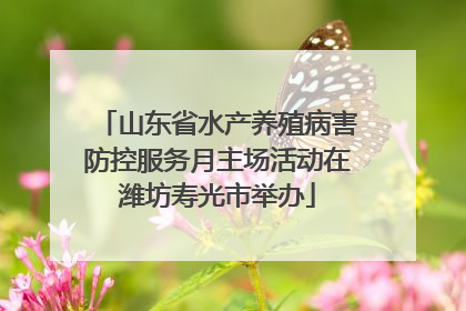 山东省水产养殖病害防控服务月主场活动在潍坊寿光市举办