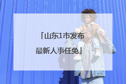 山东1市发布最新人事任免