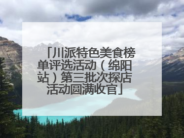 川派特色美食榜单评选活动（绵阳站）第三批次探店活动圆满收官