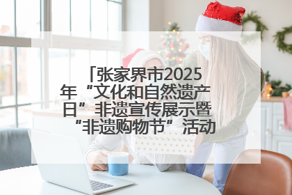 张家界市2025年“文化和自然遗产日”非遗宣传展示暨“非遗购物节”活动在慈利县盛大启幕
