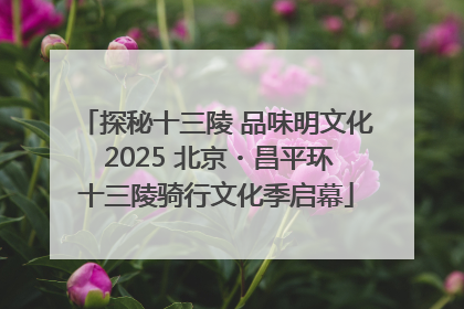 探秘十三陵 品味明文化 2025 北京・昌平环十三陵骑行文化季启幕