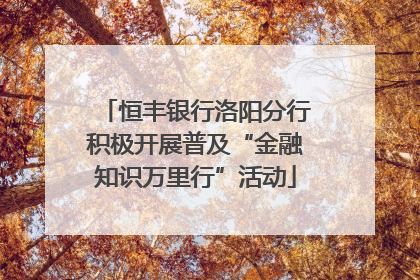 恒丰银行洛阳分行积极开展普及“金融知识万里行”活动
