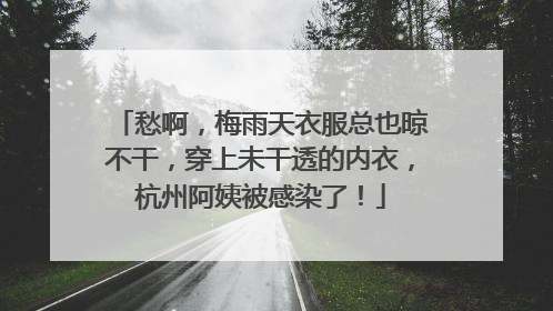 愁啊，梅雨天衣服总也晾不干，穿上未干透的内衣，杭州阿姨被感染了！