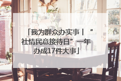 我为群众办实事丨“社情民意接待日”一年办成17件大事