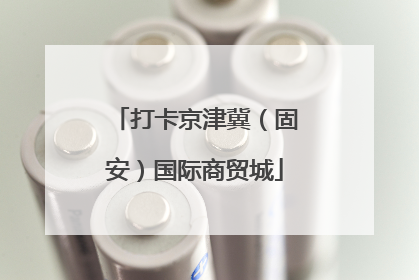 打卡京津冀（固安）国际商贸城