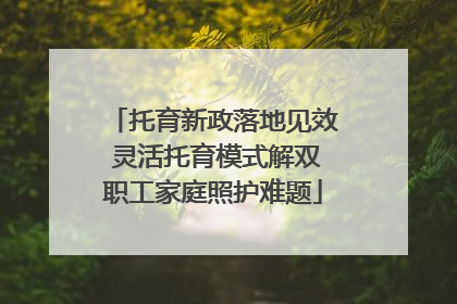 托育新政落地见效 灵活托育模式解双职工家庭照护难题