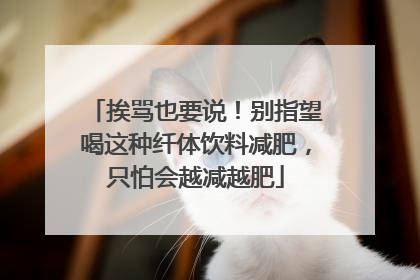 挨骂也要说！别指望喝这种纤体饮料减肥，只怕会越减越肥