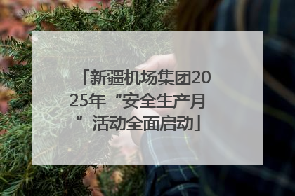新疆机场集团2025年“安全生产月”活动全面启动