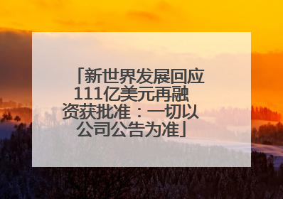 新世界发展回应111亿美元再融资获批准：一切以公司公告为准