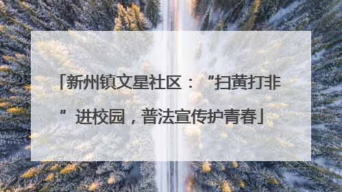 新州镇文星社区：“扫黄打非”进校园，普法宣传护青春
