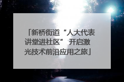 新桥街道“人大代表讲堂进社区” 开启激光技术前沿应用之旅