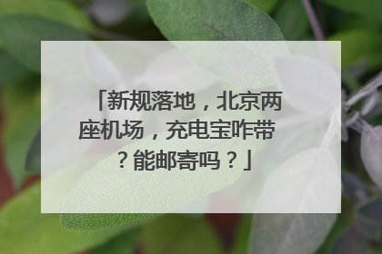 新规落地，北京两座机场，充电宝咋带？能邮寄吗？