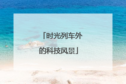 时光列车外的科技风景