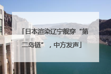 日本渲染辽宁舰穿“第二岛链”，中方发声