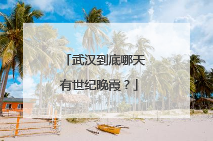 武汉到底哪天有世纪晚霞？
