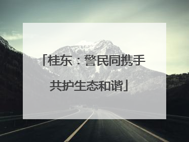 桂东：警民同携手 共护生态和谐