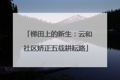 梯田上的新生：云和社区矫正五载耕耘路