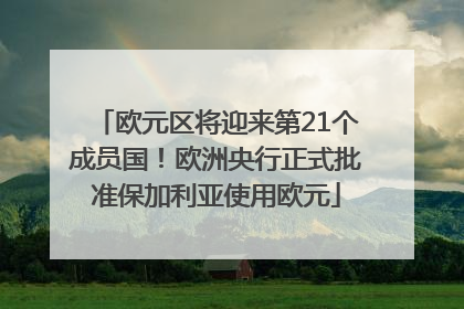欧元区将迎来第21个成员国！欧洲央行正式批准保加利亚使用欧元