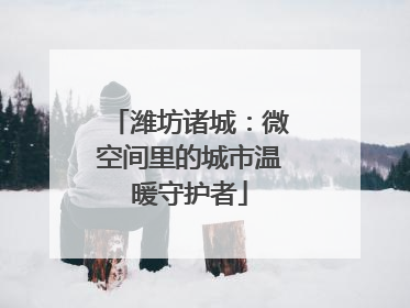 潍坊诸城：微空间里的城市温暖守护者