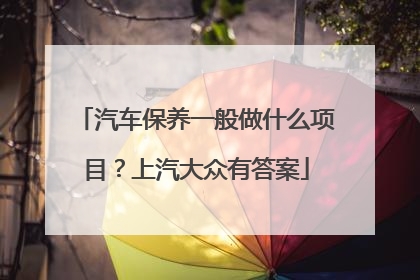 汽车保养一般做什么项目？上汽大众有答案