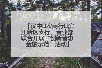 汉中‬农商行‬滨江新区支行、营业部联合开展“创新普惠金融示范”活动