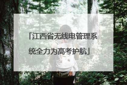 江西省无线电管理系统全力为高考护航