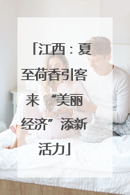 江西：夏至荷香引客来 “美丽经济”添新活力
