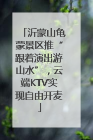 沂蒙山龟蒙景区推“跟着演出游山水”，云端KTV实现自由开麦